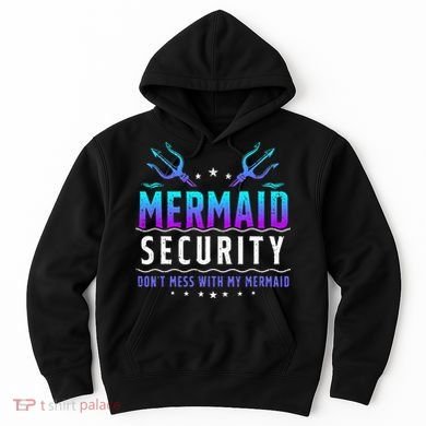 Mermaid Security Don't Mess With My Mermaid Merman Mer Dad Hoodie