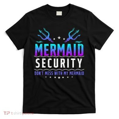Mermaid Security Don't Mess With My Mermaid Merman Mer Dad T-Shirt