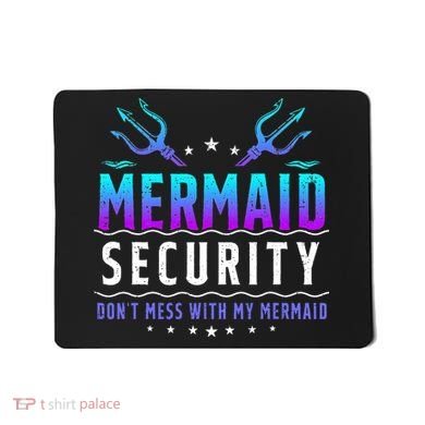 Mermaid Security Don't Mess With My Mermaid Merman Mer Dad Mousepad