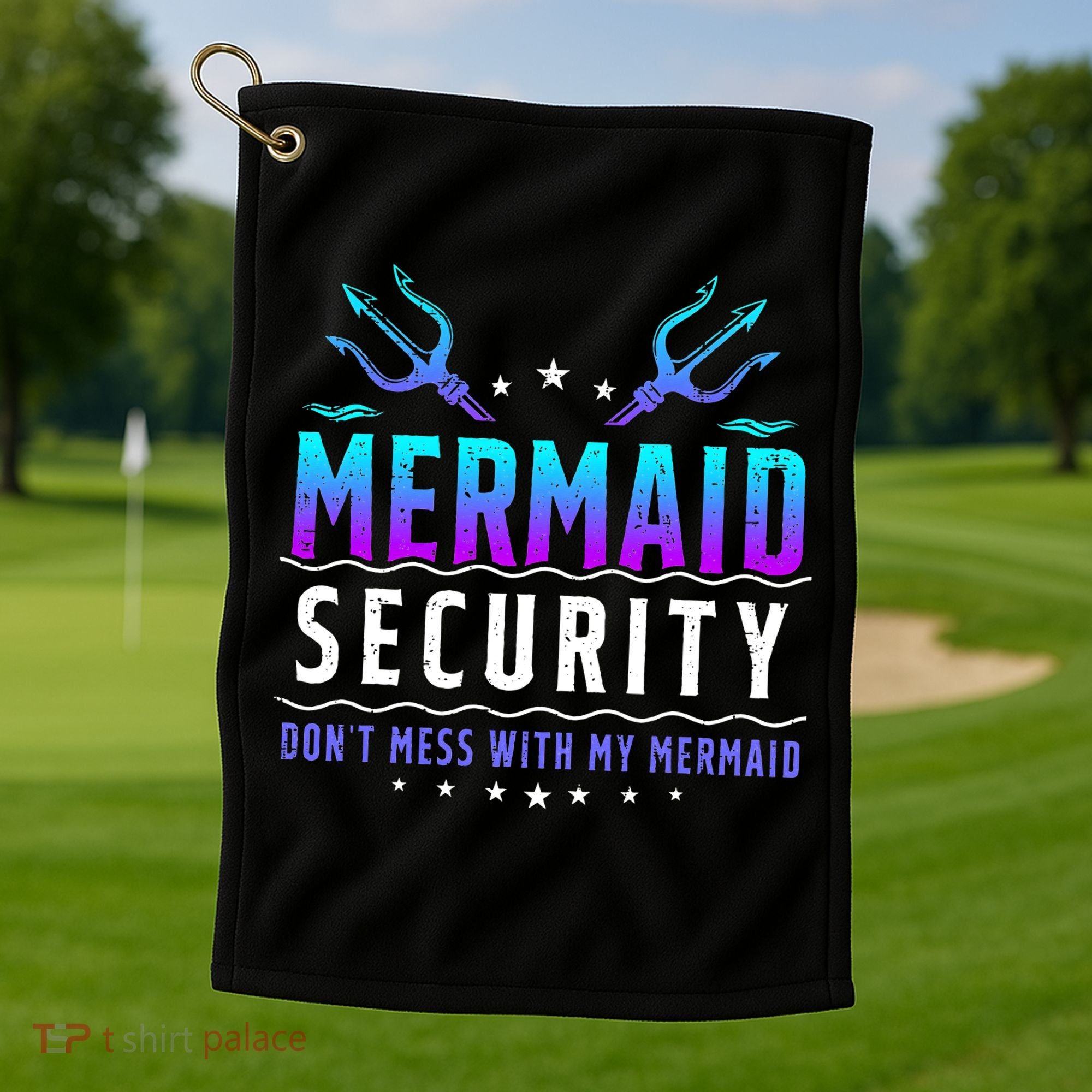 Mermaid Security Don't Mess With My Mermaid Merman Mer Dad Golf Towel