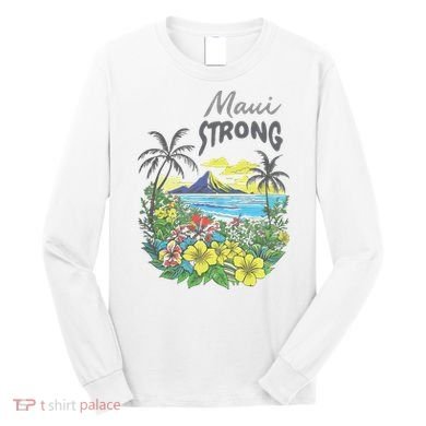 Maui Strong Fundraiser Helping Wildfires On Maui Long Sleeve Shirt