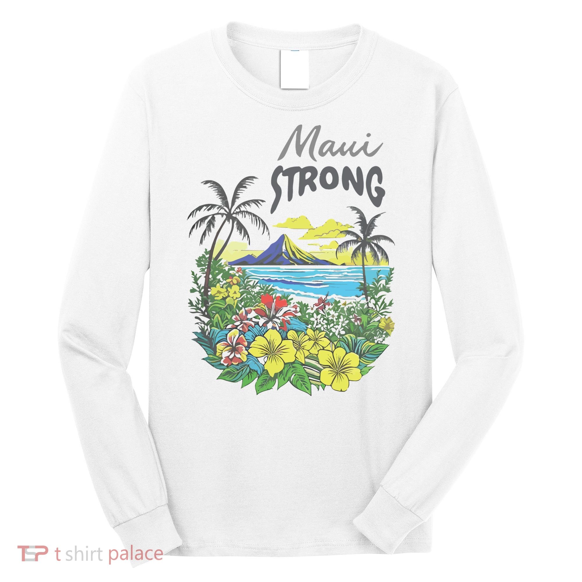 Maui Strong Fundraiser Helping Wildfires On Maui Long Sleeve Shirt