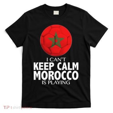 Morocco Soccer Football I Can't Keep Calm Morocco Is Playing T-Shirt