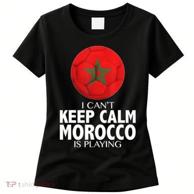 Morocco Soccer Football I Can't Keep Calm Morocco Is Playing Women's T-Shirt