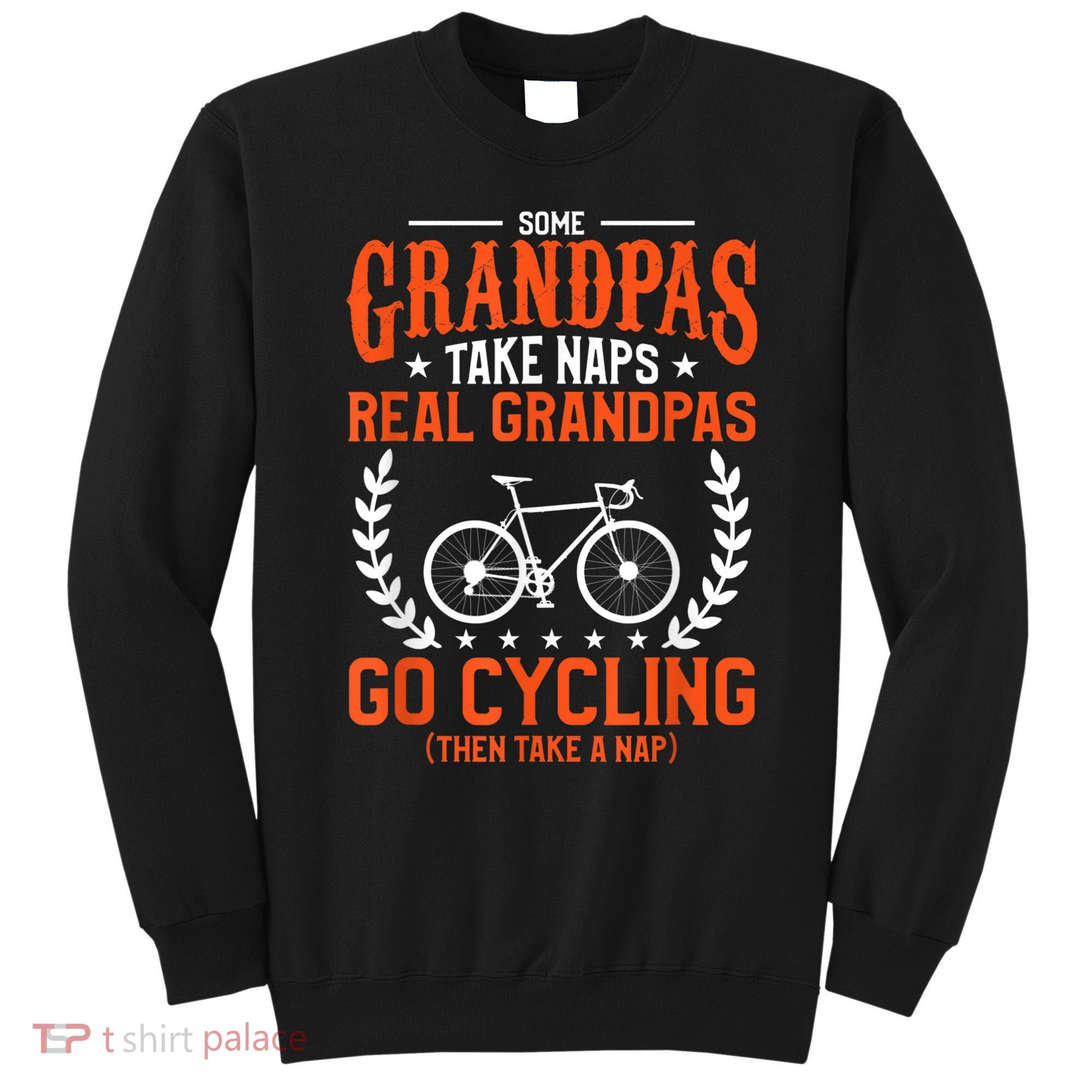 Mens Some Grandpas Take Naps Real Grandpas Go Cycling Cyclist Sweatshirt