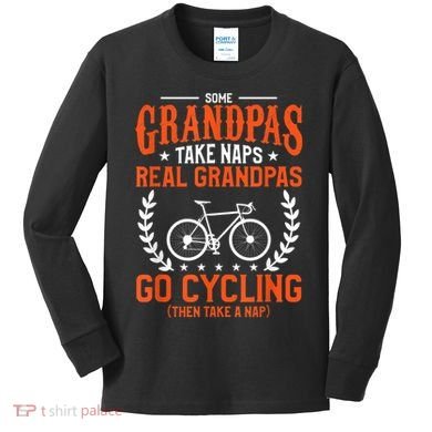 Mens Some Grandpas Take Naps Real Grandpas Go Cycling Cyclist Kids Long Sleeve Shirt
