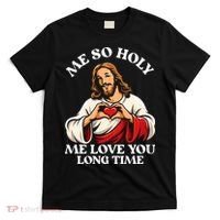 Me So Holy Jesus Love You Funny T-Shirt thumb 0