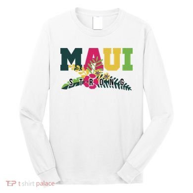 Maui Strong Hawaii Wildfire Relief Long Sleeve Shirt