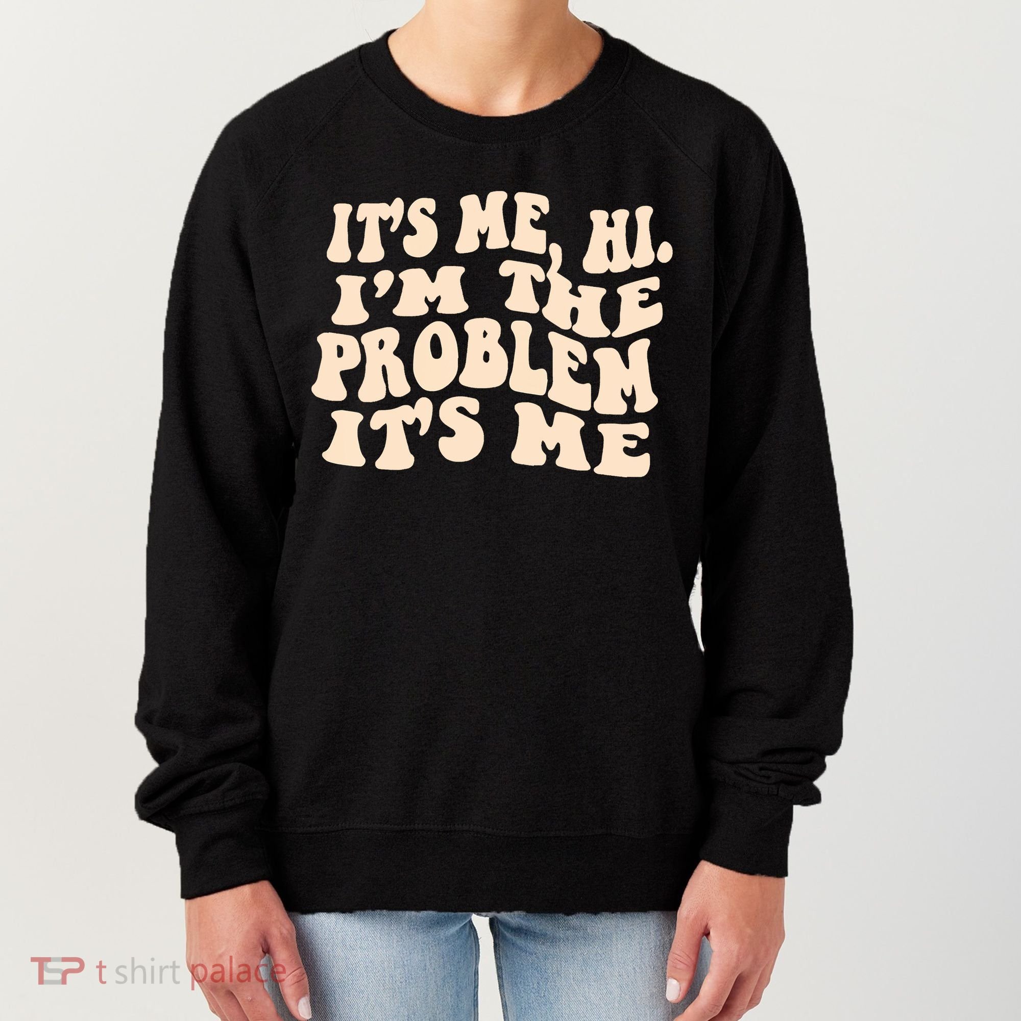 Meme Shirt It's Me, Hi I'm The Problem Funny Saying Humor Saying Women's Sweatshirt