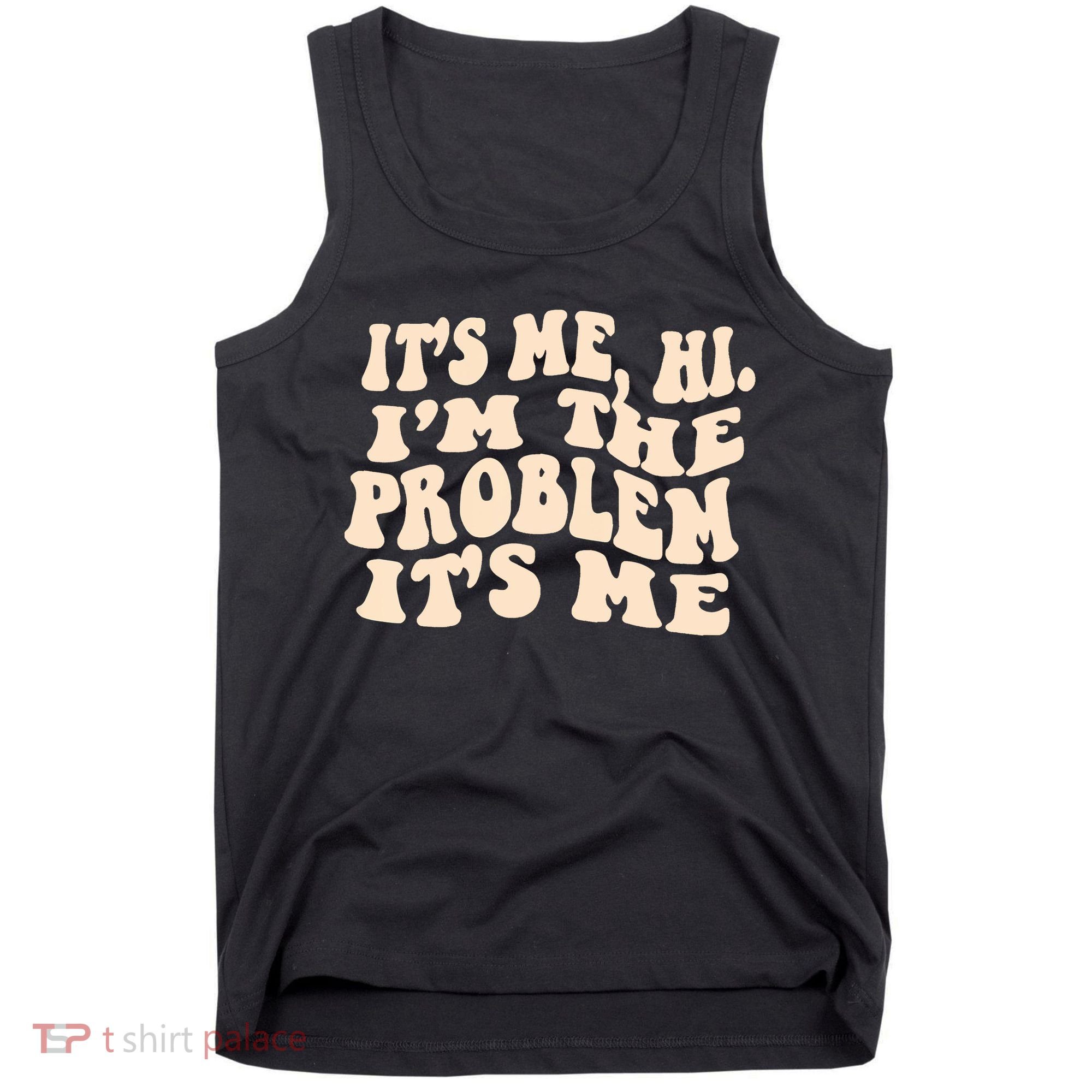 Meme Shirt It's Me, Hi I'm The Problem Funny Saying Humor Saying Tank Top