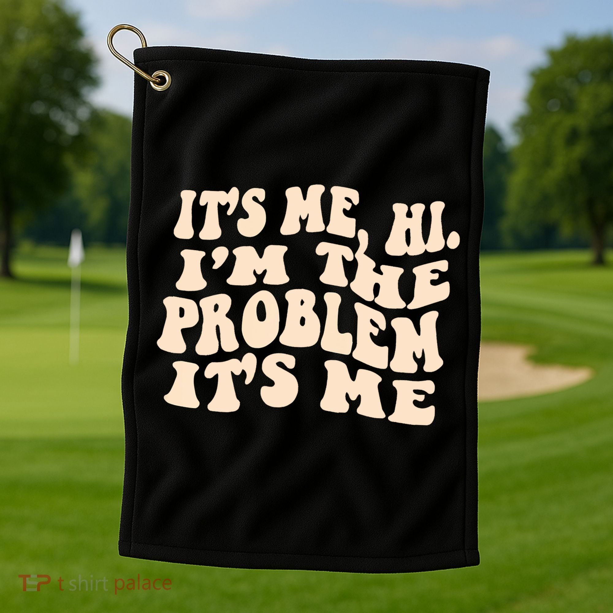Meme Shirt It's Me, Hi I'm The Problem Funny Saying Humor Saying Golf Towel