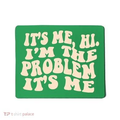 Meme Shirt It's Me, Hi I'm The Problem Funny Saying Humor Saying Mousepad