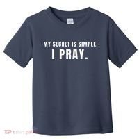 My Secret Is Simple I Pray Toddler T-Shirt thumb 0