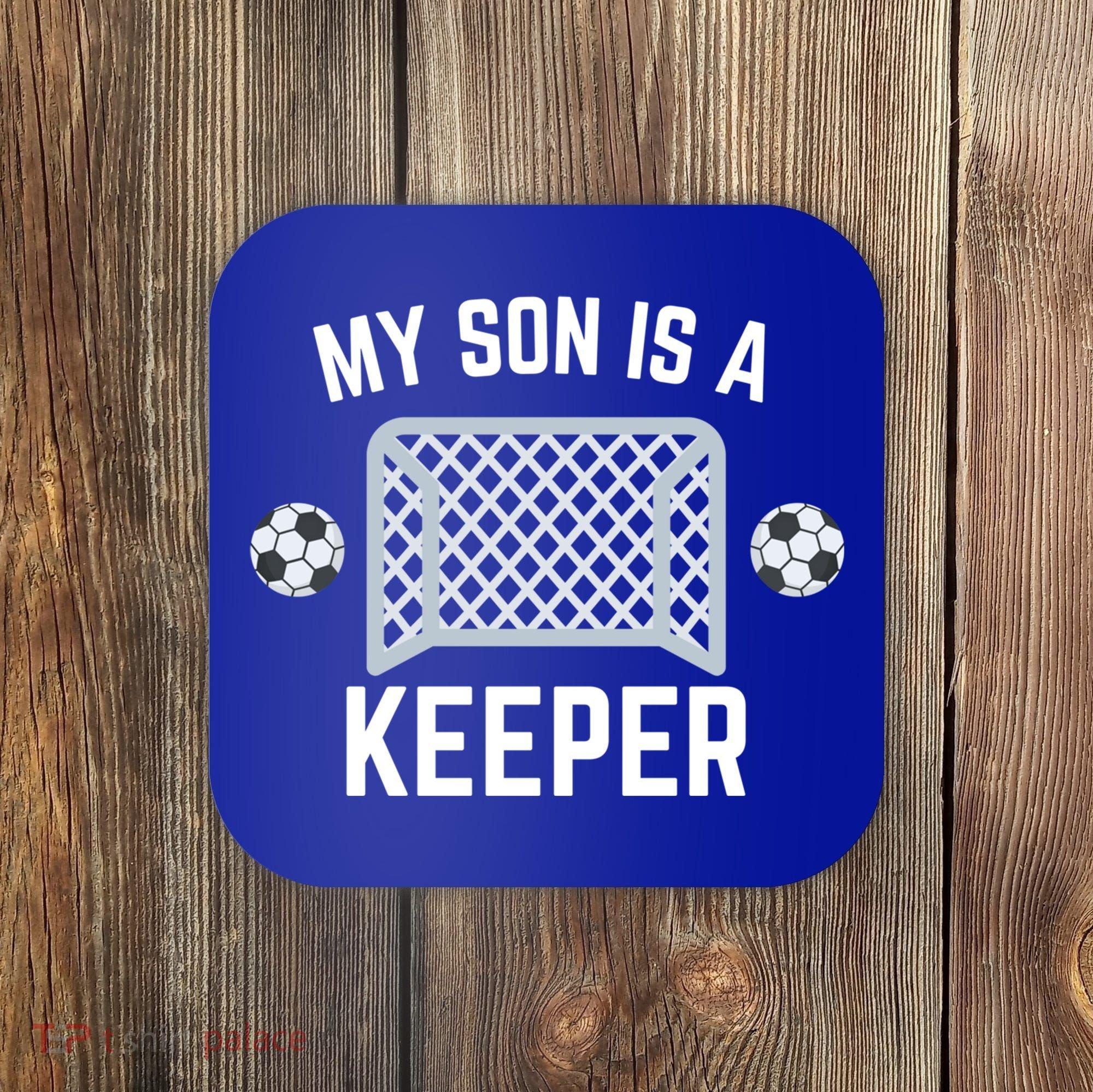 My Son Is A Keeper Soccer Goalie Player Parents Mom Dad Gift Coaster
