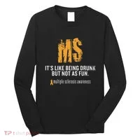 Multiple Sclerosis ItS Like Being Drunk But Not As Fun Long Sleeve Shirt thumb 0
