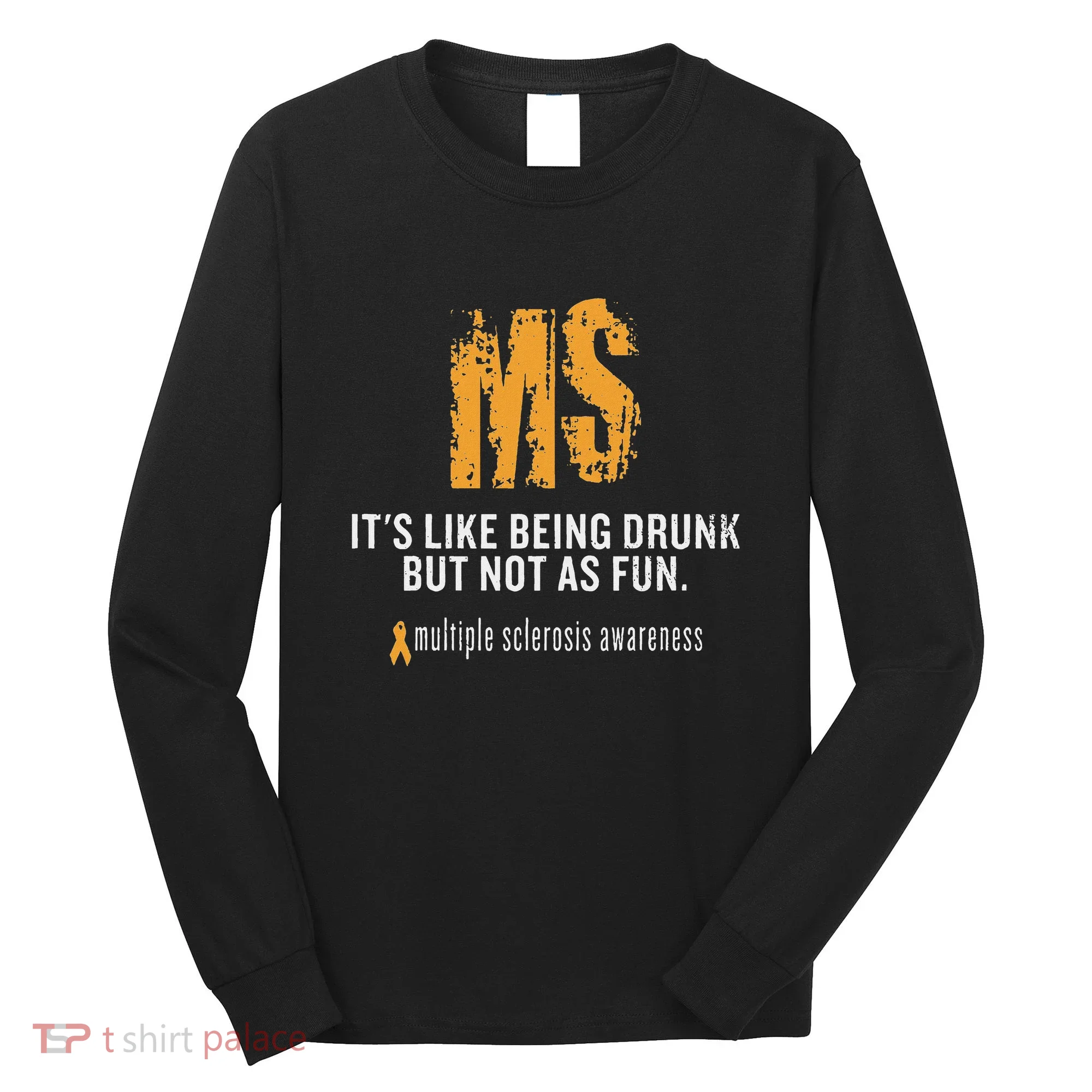 Multiple Sclerosis ItS Like Being Drunk But Not As Fun Long Sleeve Shirt