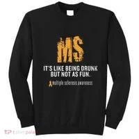 Multiple Sclerosis ItS Like Being Drunk But Not As Fun Sweatshirt thumb 0