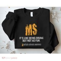 Multiple Sclerosis ItS Like Being Drunk But Not As Fun Sweatshirt thumb 2