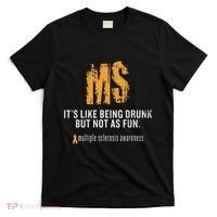 Multiple Sclerosis ItS Like Being Drunk But Not As Fun T-Shirt thumb 0