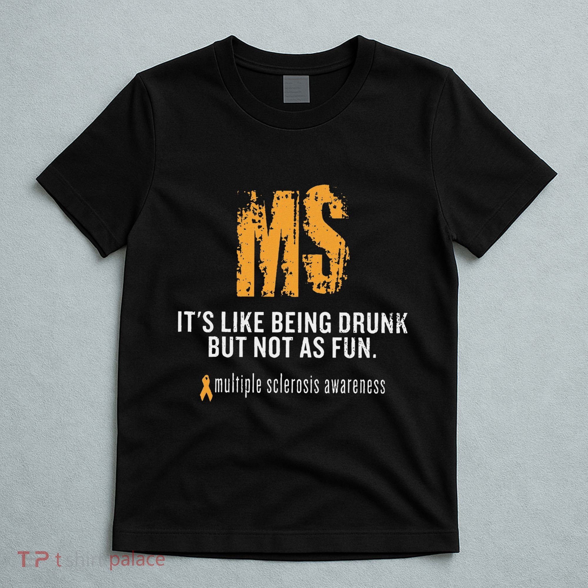 Multiple Sclerosis ItS Like Being Drunk But Not As Fun T-Shirt