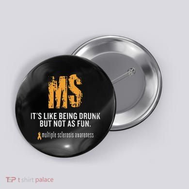 Multiple Sclerosis ItS Like Being Drunk But Not As Fun Button