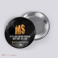 Multiple Sclerosis ItS Like Being Drunk But Not As Fun Button thumb 0