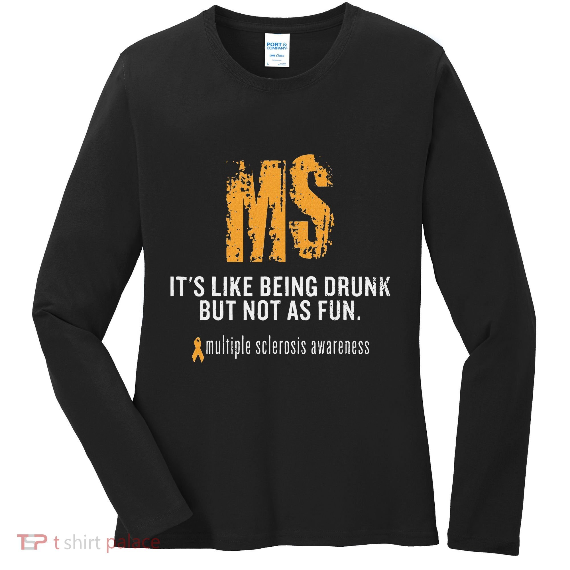 Multiple Sclerosis ItS Like Being Drunk But Not As Fun Women's Long Sleeve Shirt