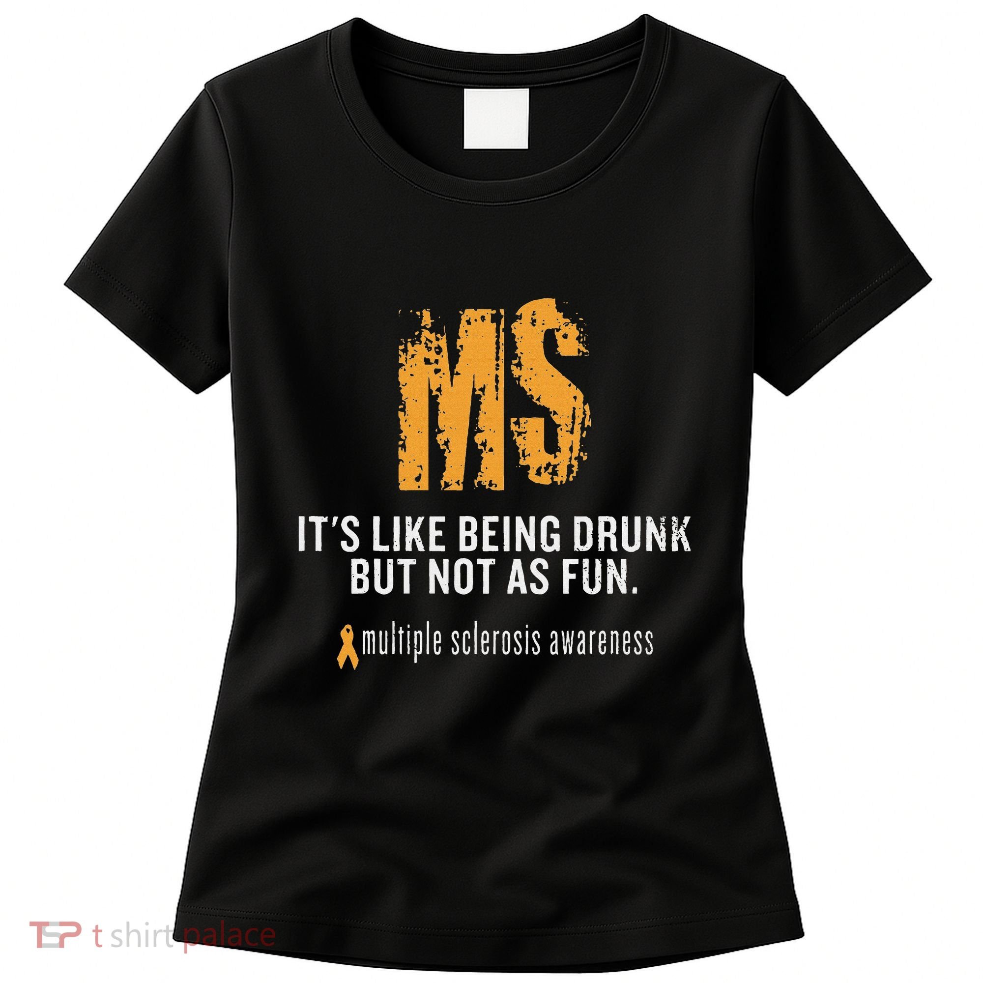 Multiple Sclerosis ItS Like Being Drunk But Not As Fun Women's T-Shirt