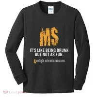 Multiple Sclerosis ItS Like Being Drunk But Not As Fun Kids Long Sleeve Shirt thumb 0