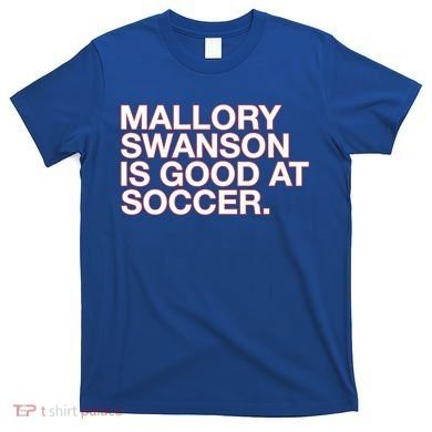 Mallory Swanson Is Good At Soccer T-Shirt
