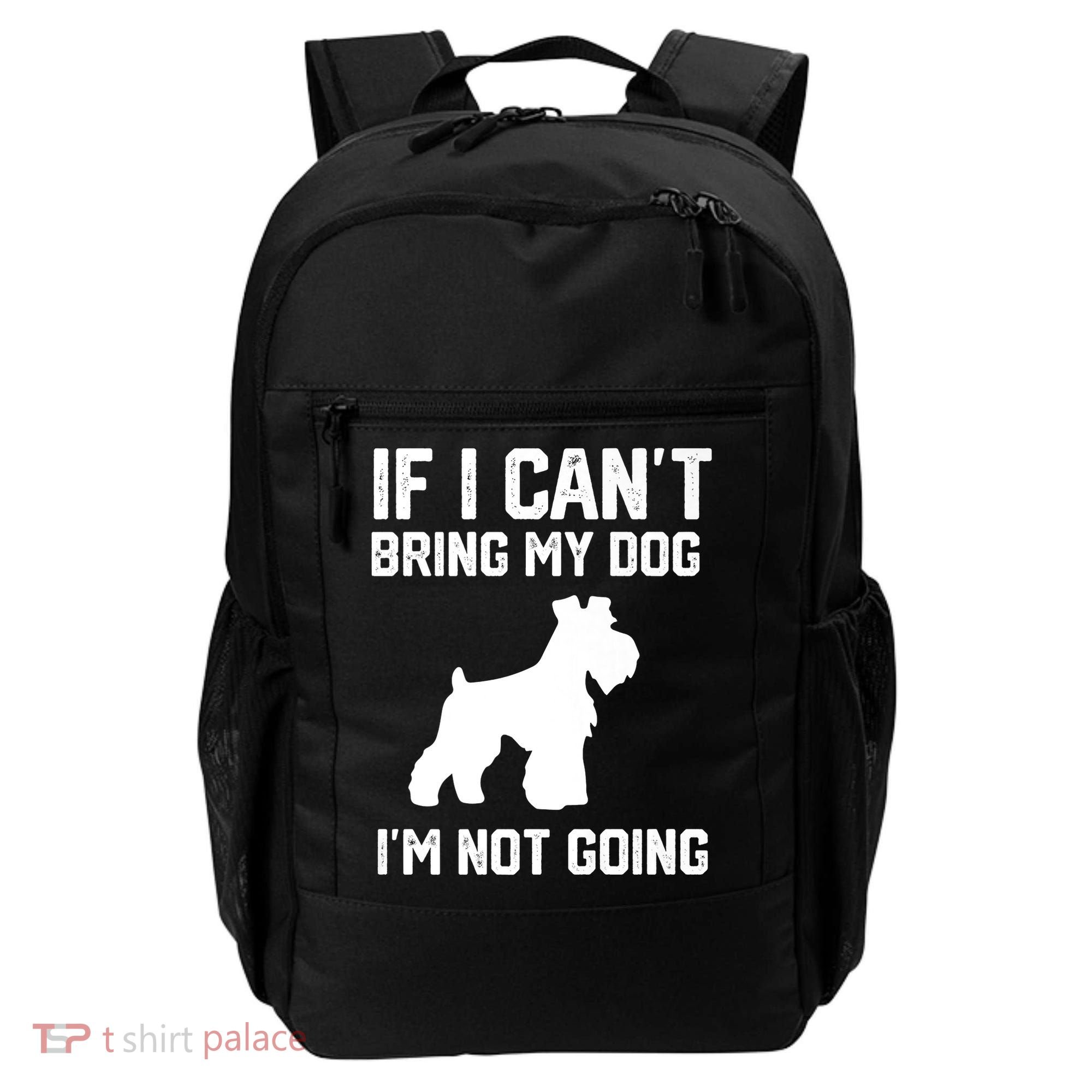 Miniature Schnauzer If I Can't Bring My Dog I'm Not Going Backpack