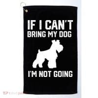 Miniature Schnauzer If I Can't Bring My Dog I'm Not Going Golf Towel thumb 0