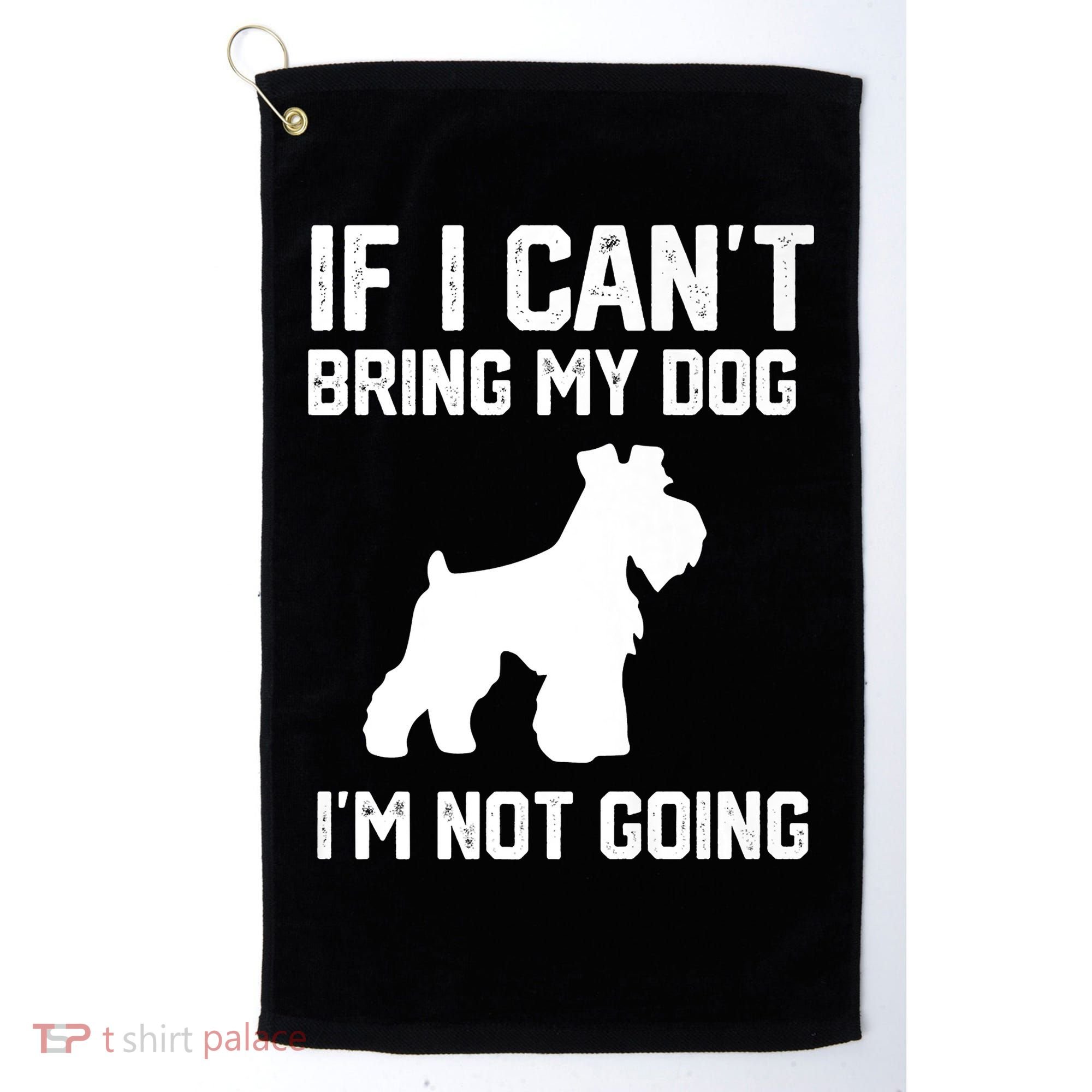 Miniature Schnauzer If I Can't Bring My Dog I'm Not Going Golf Towel