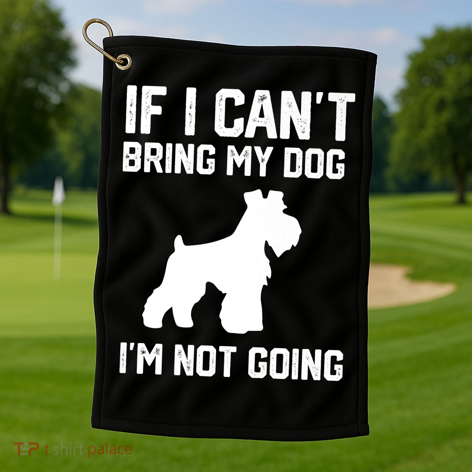 Miniature Schnauzer If I Can't Bring My Dog I'm Not Going Golf Towel