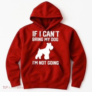 Miniature Schnauzer If I Can't Bring My Dog I'm Not Going Hoodie