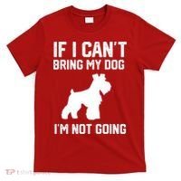Miniature Schnauzer If I Can't Bring My Dog I'm Not Going T-Shirt thumb 0