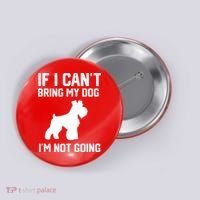 Miniature Schnauzer If I Can't Bring My Dog I'm Not Going Button thumb 0
