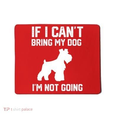 Miniature Schnauzer If I Can't Bring My Dog I'm Not Going Mousepad