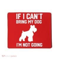 Miniature Schnauzer If I Can't Bring My Dog I'm Not Going Mousepad thumb 0