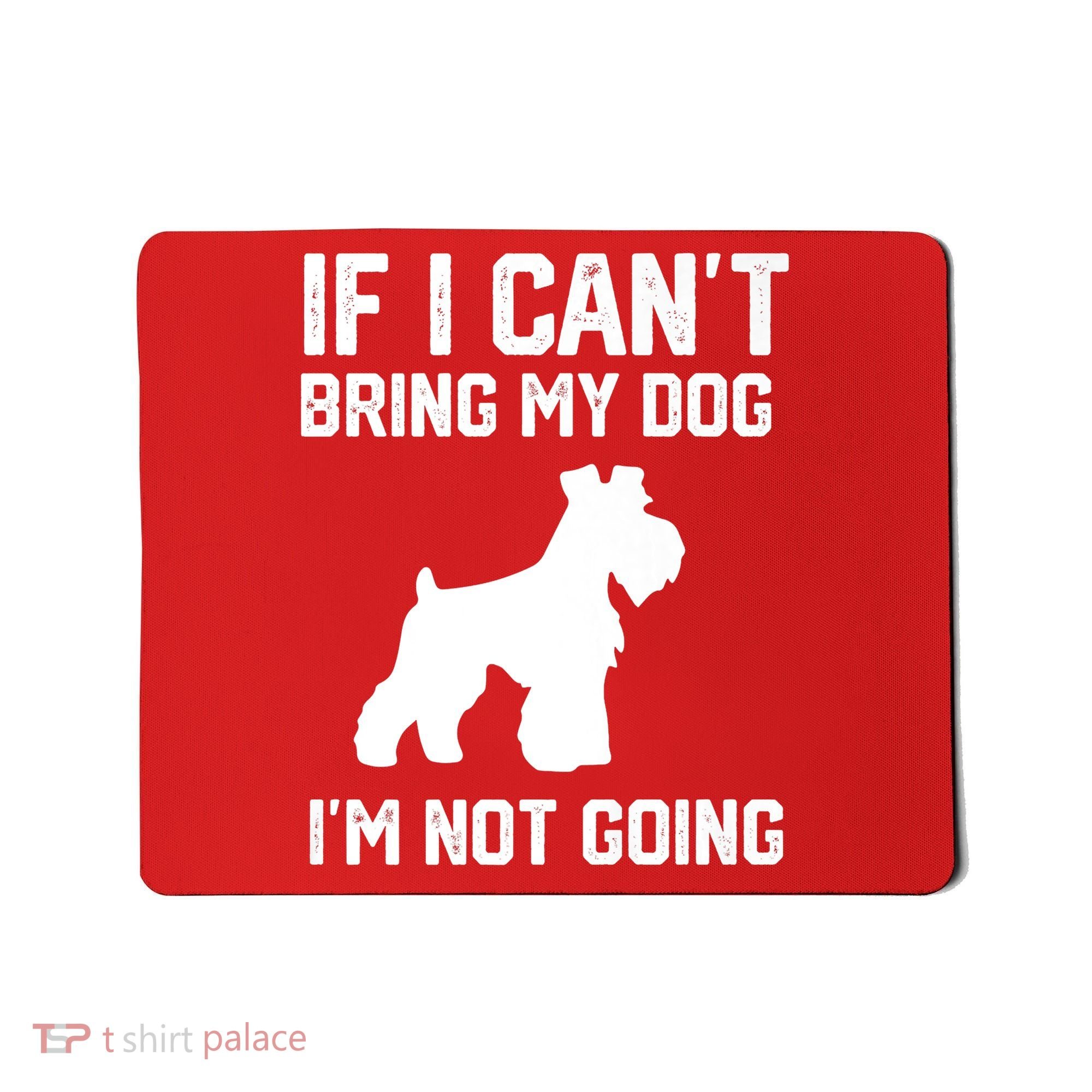 Miniature Schnauzer If I Can't Bring My Dog I'm Not Going Mousepad
