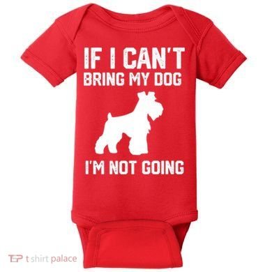 Miniature Schnauzer If I Can't Bring My Dog I'm Not Going Baby Bodysuit