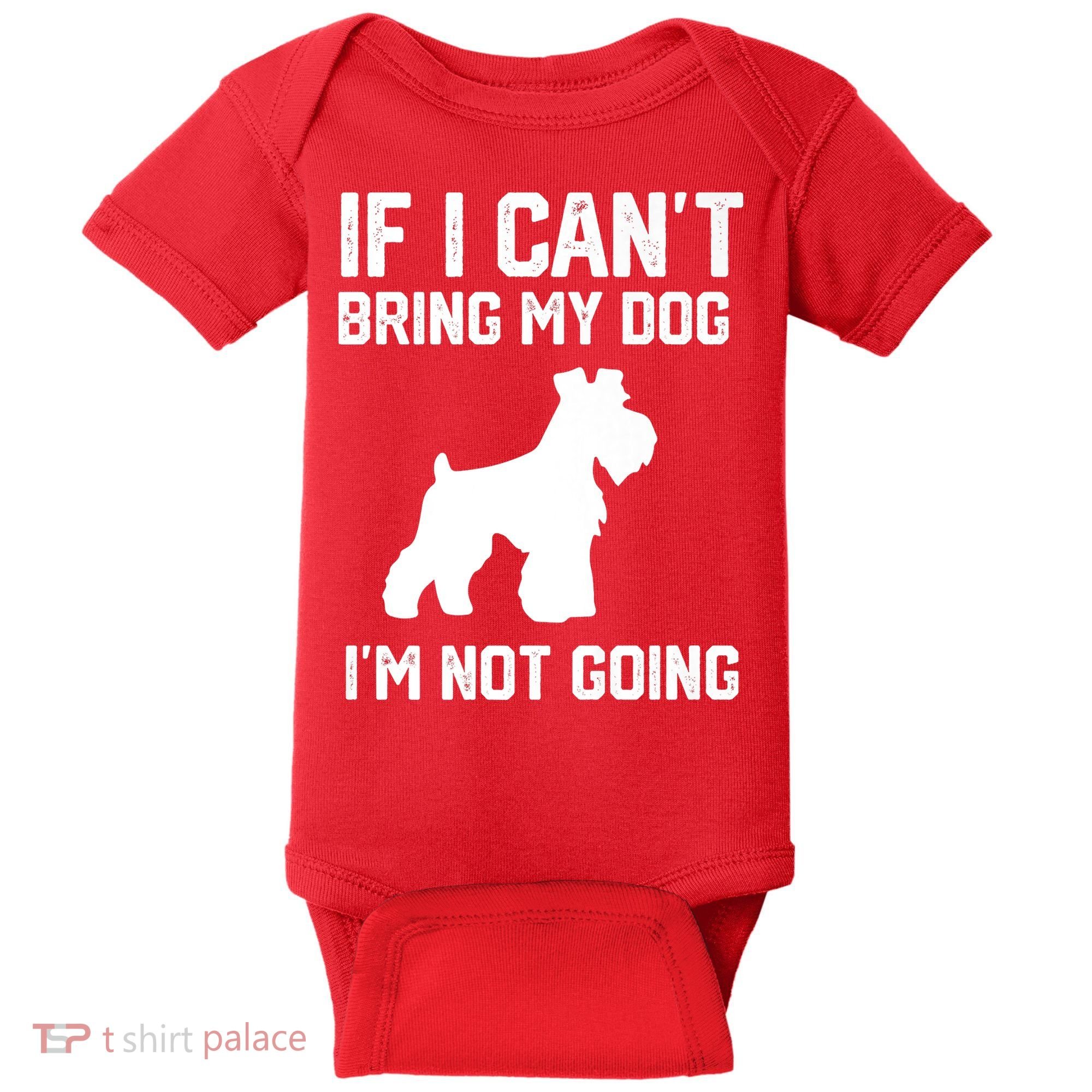Miniature Schnauzer If I Can't Bring My Dog I'm Not Going Baby Bodysuit