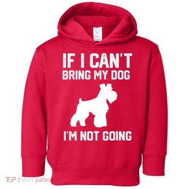 Miniature Schnauzer If I Can't Bring My Dog I'm Not Going Toddler Hoodie