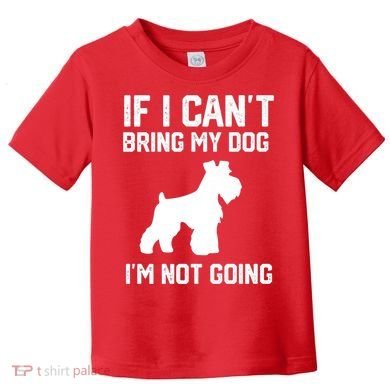 Miniature Schnauzer If I Can't Bring My Dog I'm Not Going Toddler T-Shirt