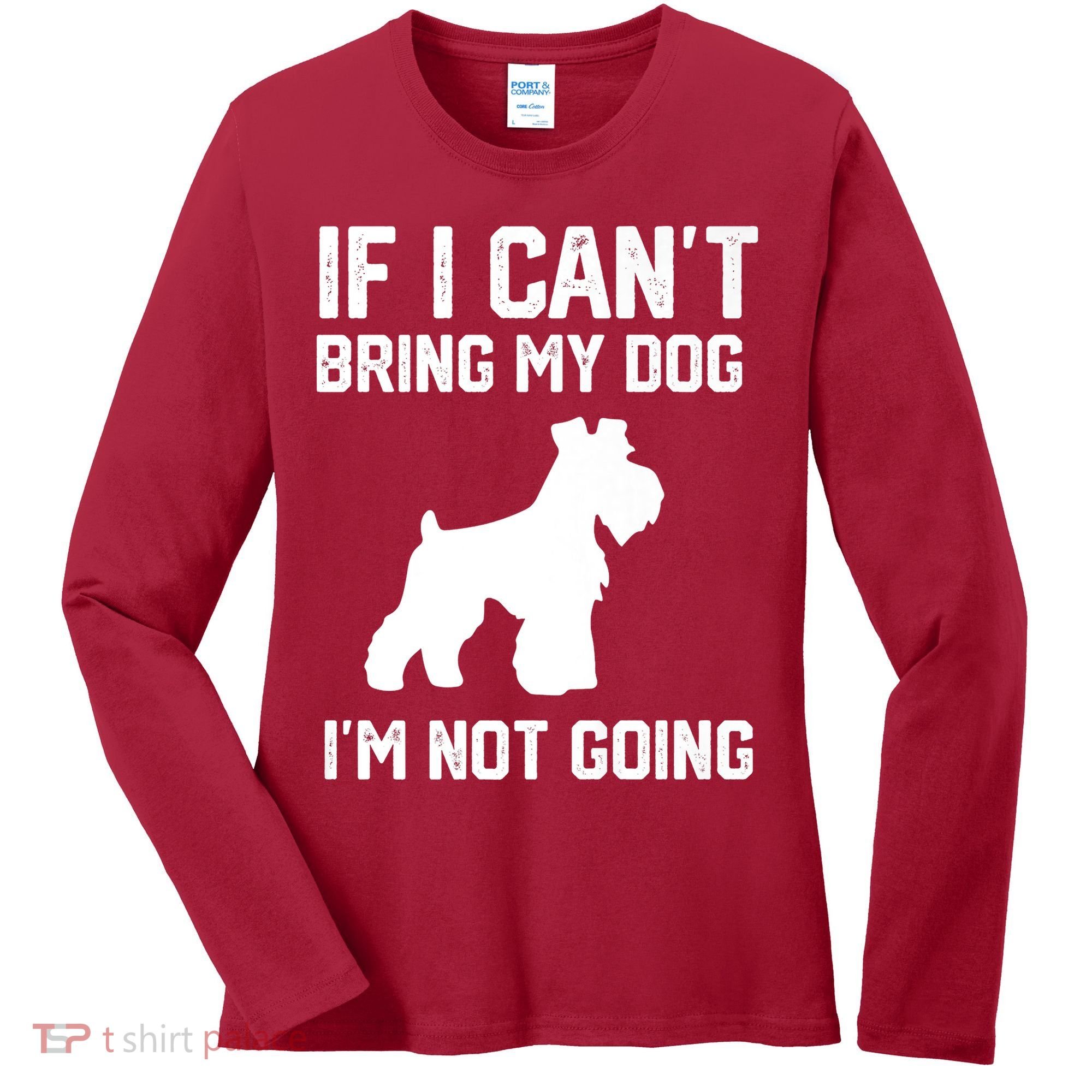 Miniature Schnauzer If I Can't Bring My Dog I'm Not Going Women's Long Sleeve Shirt