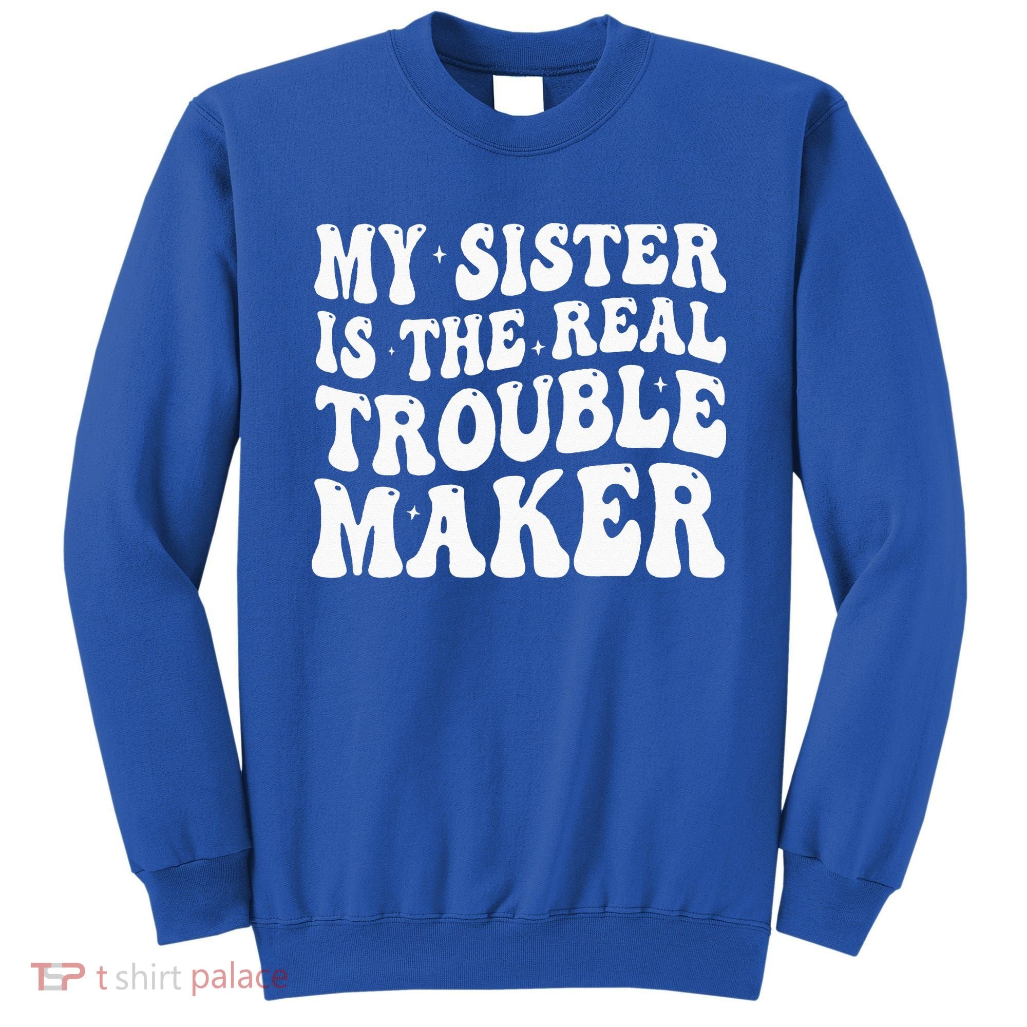 My Sister Is The Real Trouble Maker Funny Groovy Sweatshirt
