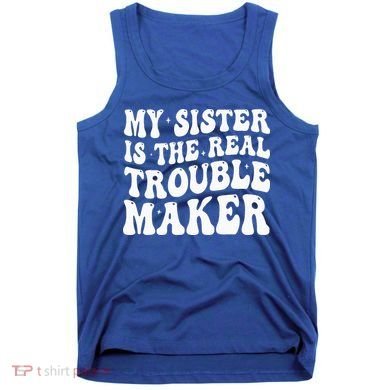 My Sister Is The Real Trouble Maker Funny Groovy Tank Top