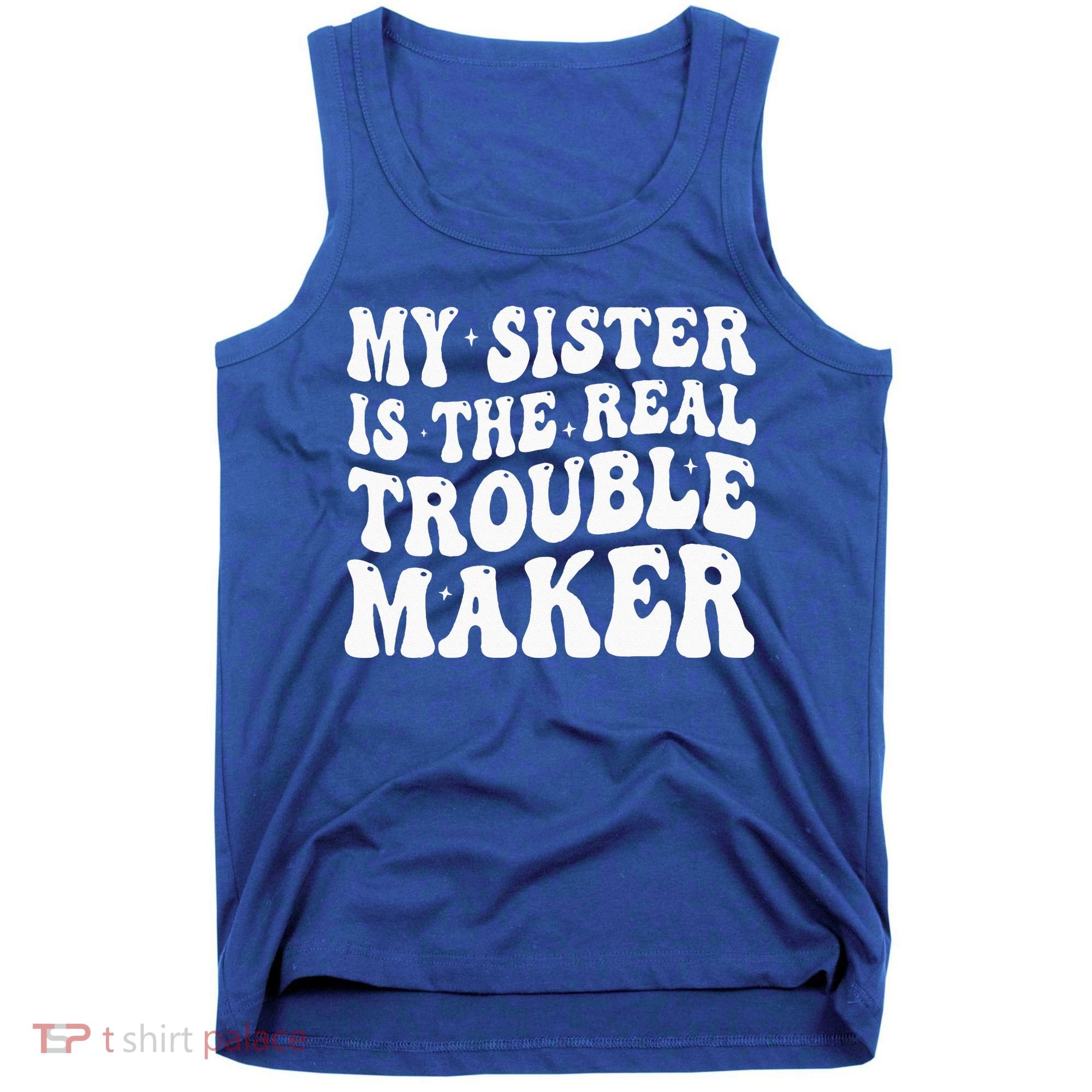 My Sister Is The Real Trouble Maker Funny Groovy Tank Top