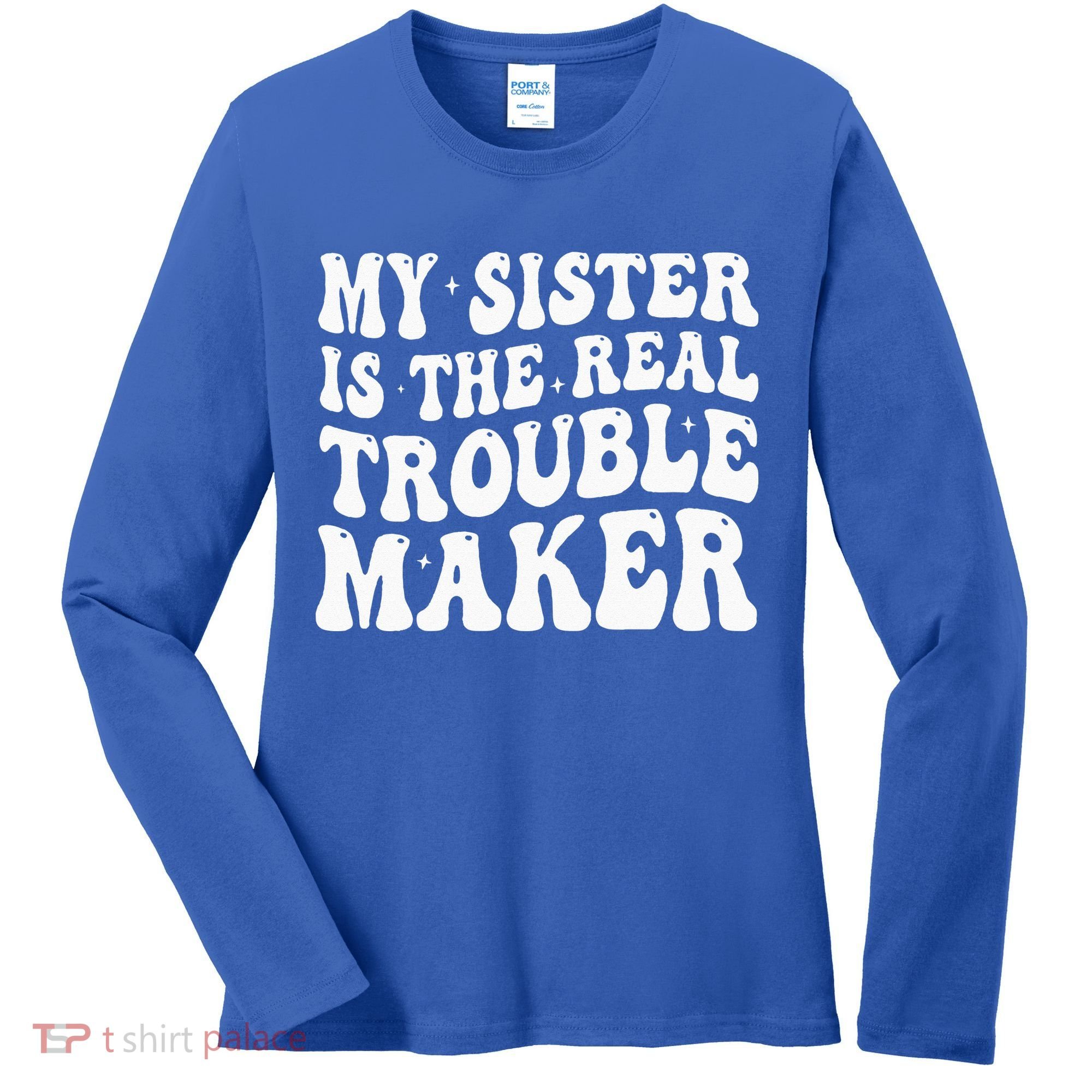 My Sister Is The Real Trouble Maker Funny Groovy Women's Long Sleeve Shirt