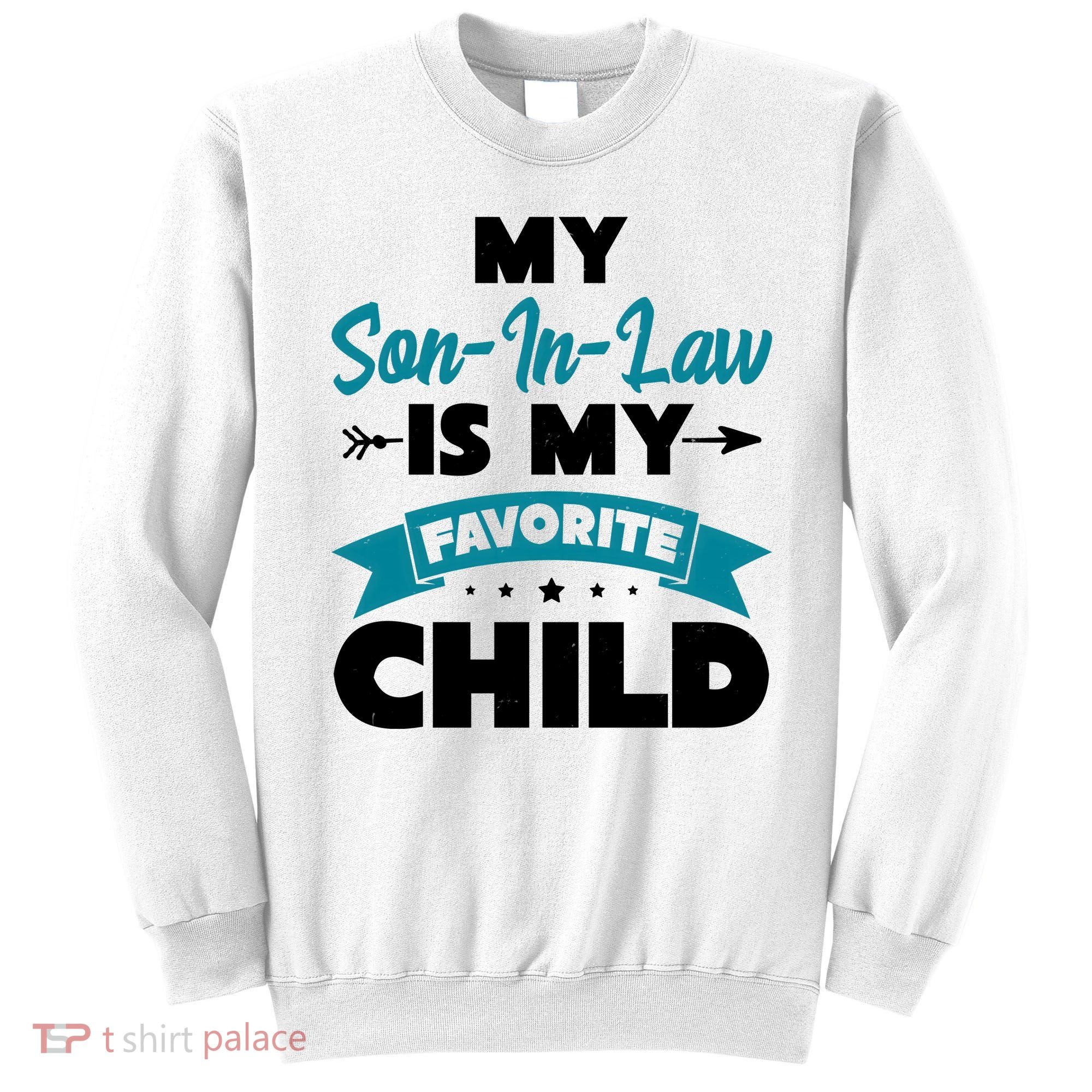 My Son In Law Is My Favorite Child Funny Gift Sweatshirt